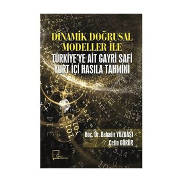 Dinamik Doğrusal Modeller İle Türkiye'ye Ait Gayri Safi Yurt Içi Hasıla Tahmini - Kolektif