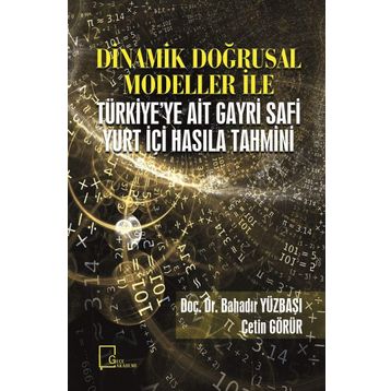Dinamik Doğrusal Modeller İle Türkiye'ye Ait Gayri Safi Yurt Içi Hasıla Tahmini - Kolektif