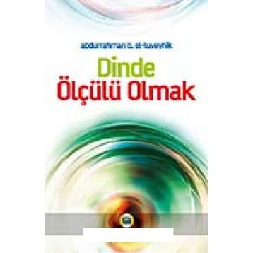 DINDE ÖLÇÜLÜ OLMAK - ABDURRAHMAN B. EL-LÜVEYHİK