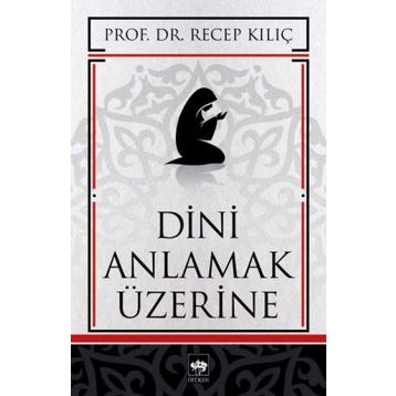 DINI ANLAMAK ÜZERİNE - RECEP KILIÇ