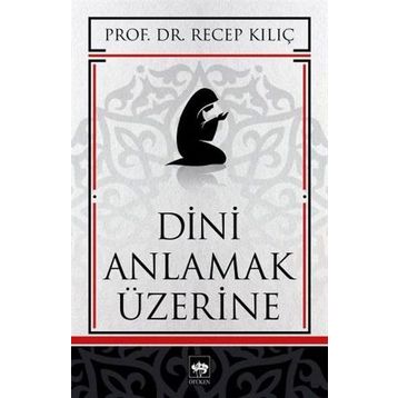 DINI ANLAMAK ÜZERİNE - RECEP KILIÇ