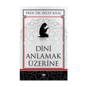 DINI ANLAMAK ÜZERİNE - RECEP KILIÇ