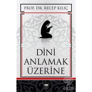 DINI ANLAMAK ÜZERİNE - RECEP KILIÇ