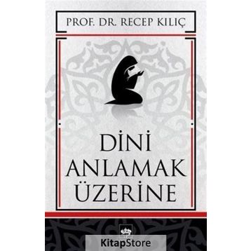 DINI ANLAMAK ÜZERİNE - RECEP KILIÇ