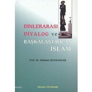 DİNLERARASI DIYALOG VE BAŞKALAŞTIRILAN İSLAM - MEHMET BAYRAKTAR