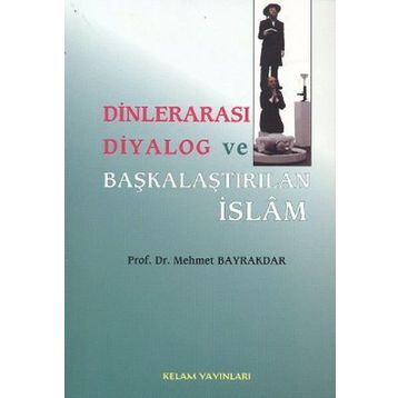 DİNLERARASI DIYALOG VE BAŞKALAŞTIRILAN İSLAM - MEHMET BAYRAKTAR