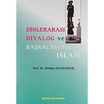 DİNLERARASI DIYALOG VE BAŞKALAŞTIRILAN İSLAM - MEHMET BAYRAKTAR