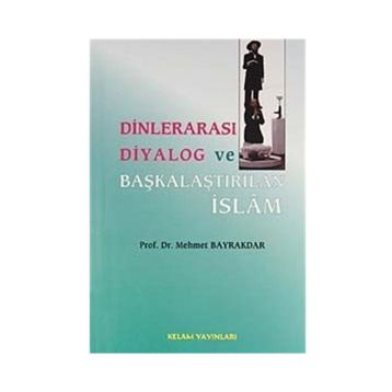 DİNLERARASI DIYALOG VE BAŞKALAŞTIRILAN İSLAM - MEHMET BAYRAKTAR