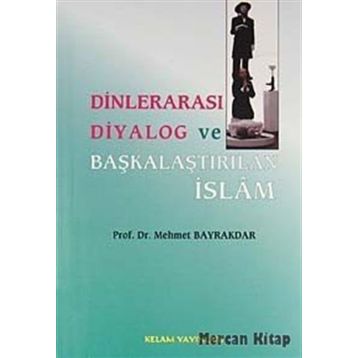 DİNLERARASI DIYALOG VE BAŞKALAŞTIRILAN İSLAM - MEHMET BAYRAKTAR