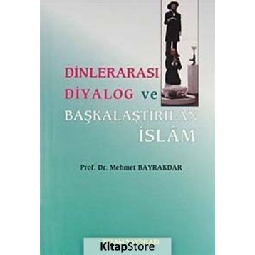 DİNLERARASI DIYALOG VE BAŞKALAŞTIRILAN İSLAM - MEHMET BAYRAKTAR