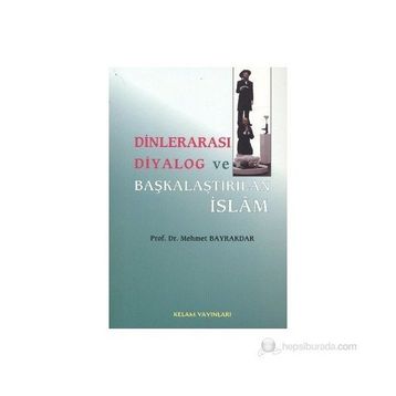 DİNLERARASI DIYALOG VE BAŞKALAŞTIRILAN İSLAM - MEHMET BAYRAKTAR