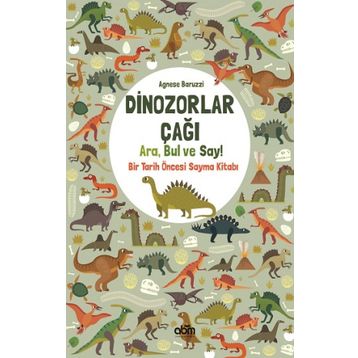 Dinozorlar Çağı: Ara Bul ve Say - Bir Tarih Öncesi Sayma Kitabı - Agnese Baruzzi