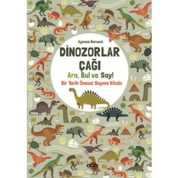 Dinozorlar Çağı: Ara Bul ve Say - Bir Tarih Öncesi Sayma Kitabı - Agnese Baruzzi