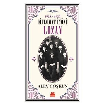 Diplomat İnönü Lozan 1922 - 1923 - Alev Coşkun