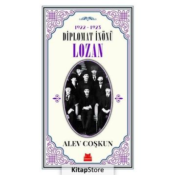 Diplomat İnönü Lozan 1922 - 1923 - Alev Coşkun
