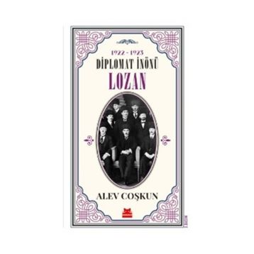 Diplomat İnönü Lozan 1922 - 1923 - Alev Coşkun