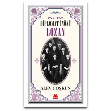 Diplomat İnönü Lozan 1922 - 1923 - Alev Coşkun