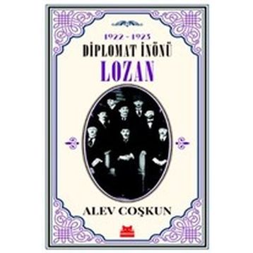 Diplomat İnönü Lozan 1922 - 1923 - Alev Coşkun