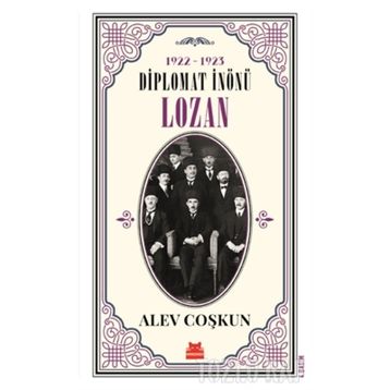 Diplomat İnönü Lozan 1922 - 1923 - Alev Coşkun