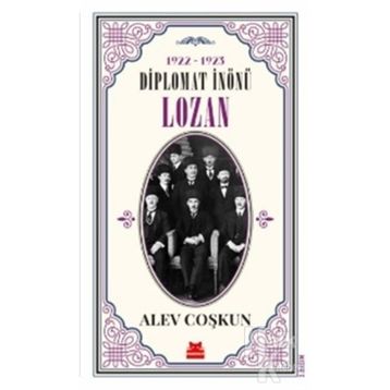 Diplomat İnönü Lozan 1922 - 1923 - Alev Coşkun