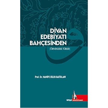 Divan Edebiyatı Bahçesinden - Hanife Dilek Batislam
