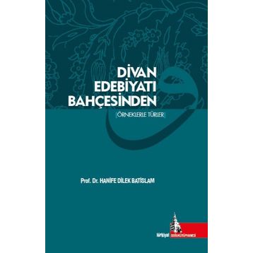 Divan Edebiyatı Bahçesinden - Hanife Dilek Batislam