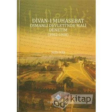 Divan-ı Muhasebat Osmanlı Devleti’nde Mali Denetim 1862-1908 - Salih Kış