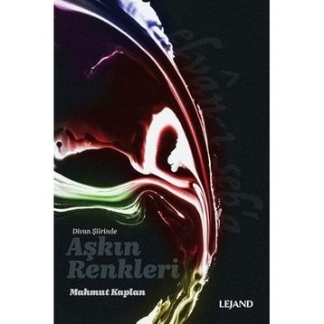 Divan Şiirinde Aşkın Renkleri - Mahmut Kaplan