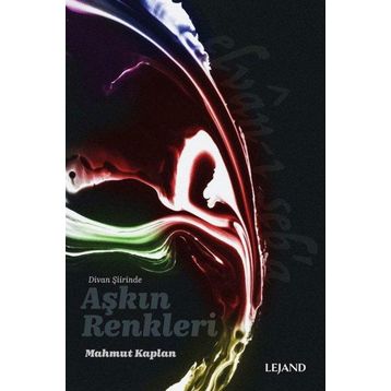 Divan Şiirinde Aşkın Renkleri - Mahmut Kaplan