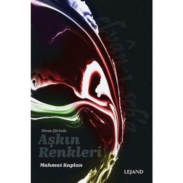 Divan Şiirinde Aşkın Renkleri - Mahmut Kaplan