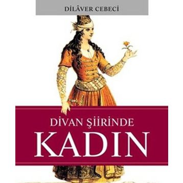 DIVAN ŞİİRİNDE KADIN - DILAVER CEBECI