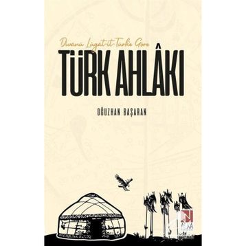 Divanü Lügat-it-Türk'e Göre Türk Ahlakı - Oğuzhan Başaran