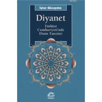 DIYANET TÜRKİYE CUMHURIYETI'NDE DININ TANZIMI - İŞTAR GÖZAYDIN