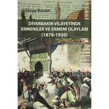 DIYARBAKIR VILAYETINDE ERMENILER VE ERMENI OLAYLARI (1878 - 1920) - OKTAY BOZAN