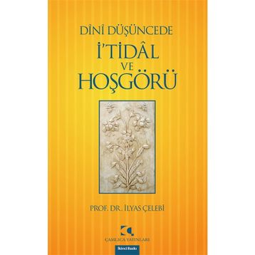 DÎNÎ DÜŞÜNCEDE İ'TİDÂL VE HOŞGÖRÜ - İLYAS ÇELEBİ