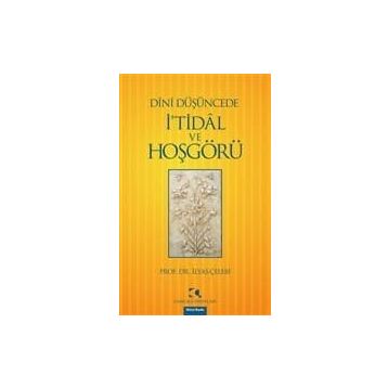 DÎNÎ DÜŞÜNCEDE İ'TİDÂL VE HOŞGÖRÜ - İLYAS ÇELEBİ