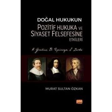 Doğal Hukukun Pozitif Hukuka ve Siyaset Felsefesine Etkileri - H. Grotius, B. Spinoza, J. Locke Nobel Bilimsel Eserler