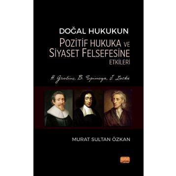 Doğal Hukukun Pozitif Hukuka ve Siyaset Felsefesine Etkileri - H. Grotius, B. Spinoza, J. Locke Nobel Bilimsel Eserler