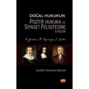 Doğal Hukukun Pozitif Hukuka ve Siyaset Felsefesine Etkileri - H. Grotius, B. Spinoza, J. Locke Nobel Bilimsel Eserler