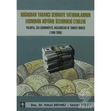 DOĞRUDAN YABANCI SERMAYE YATIRIMLARININ EKONOMIK BÜYÜME ÜZERİNDEKİ ETKILERI POLONYA, ÇEK CUMHURIYET - NIHAT BATMAZ;SEVİNÇ TEKELI