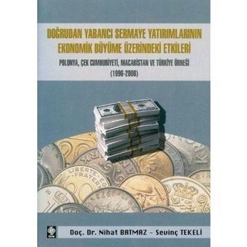 DOĞRUDAN YABANCI SERMAYE YATIRIMLARININ EKONOMIK BÜYÜME ÜZERİNDEKİ ETKILERI POLONYA, ÇEK CUMHURIYET - NIHAT BATMAZ;SEVİNÇ TEKELI