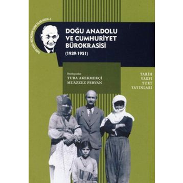 DOĞU ANADOLU VE CUMHURIYET BÜROKRASISI - TUBA AKEKMEKÇI;MUAZZEZ PERVAN