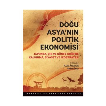 Doğu Asya’nın Politik Ekonomisi - Sadık Ünay K. Ali Akkemik