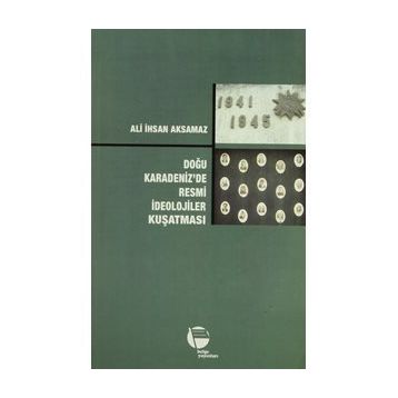 DOĞU KARADENIZ'DE RESMI İDEOLOJİLER KUŞATMASI - ALI İHSAN AKSAMAZ