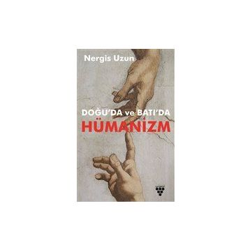 Doğu'da ve Batı'da Hümanizm - Nergis Uzun