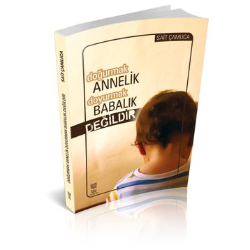 DOĞURMAK ANNELIK DOYURMAK BABALIK DEĞILDIR - SAIT ÇAMLICA