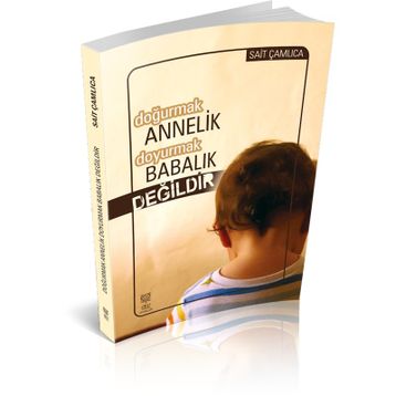 DOĞURMAK ANNELIK DOYURMAK BABALIK DEĞILDIR - SAIT ÇAMLICA
