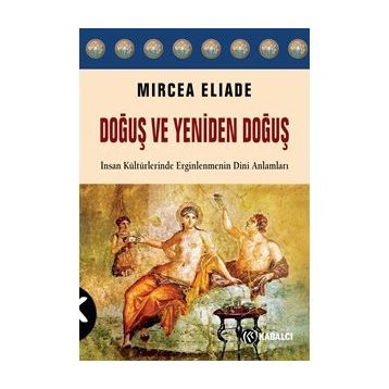 Doğuş ve Yeniden Doğuş: İnsan Kültürlerinde Erginlenmenin Dini Anlamları - Mircea Eliade
