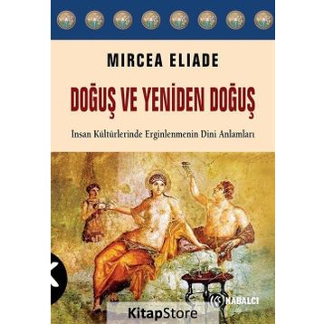Doğuş ve Yeniden Doğuş: İnsan Kültürlerinde Erginlenmenin Dini Anlamları - Mircea Eliade