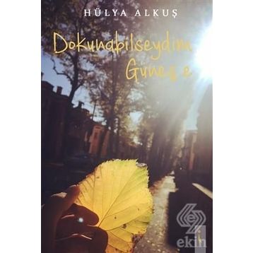 Dokunabilseydim Güneş'e - Hülya Alkuş